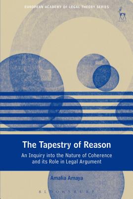 The Tapestry of Reason: An Inquiry into the Nature of Coherence and its Role in Legal Argument (European Academy of Legal Theory Series #12) Cover Image