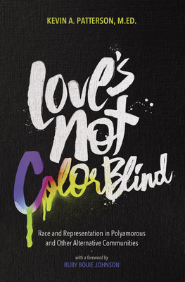 Love's Not Color Blind: Race and Representation in Polyamorous and Other Alternative Communities By Kevin A. Patterson, Ruby Bouie Johnson (Foreword by) Cover Image