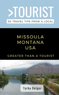 Greater Than a Tourist- Missoula Montana USA: 50 Travel Tips from a Local By Tyrha Delger Cover Image