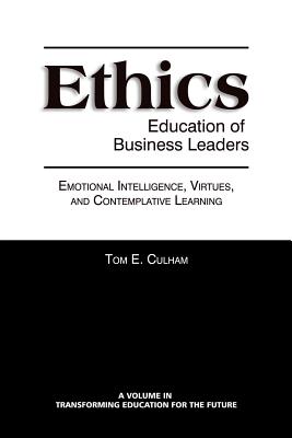 Ethics Education of Business Leaders: Emotional Intelligence, Virtues, and Contemplative Learning (Transforming Education for the Future)