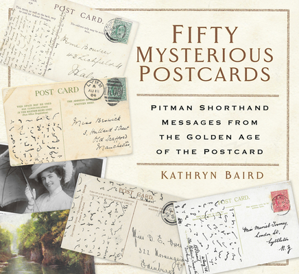 Fifty Mysterious Postcards: Pitman Shorthand Messages from the Golden Age of the Postcard By Kathryn Baird Cover Image