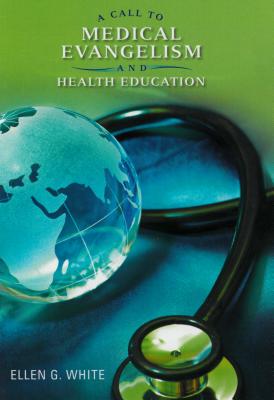 A Call to Medical Evangelism and Health Education: Selections from the Writings of Ellen G. White Cover Image