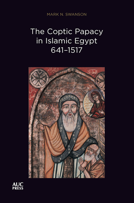 The Coptic Papacy in Islamic Egypt, 641-1517 (Popes of Egypt)