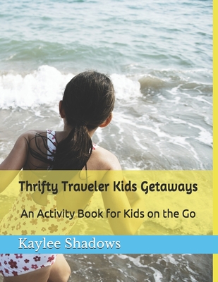 Thrifty Traveler Kids Getaways: An Activity Book for Kids on the go By K. Marie (Editor), Jeremiah Jordan (Contribution by), Kaylee Shadows Cover Image