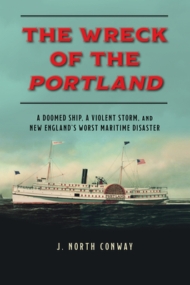 The Wreck of the Portland: A Doomed Ship, a Violent Storm, and New England's Worst Maritime Disaster Cover Image
