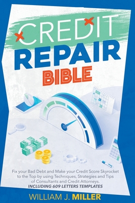 The Credit Repair Bible: Fix your Bad Debt and Make your Credit Score Skyrocket to the Top by using Techniques, Strategies and Tips of Consulta Cover Image