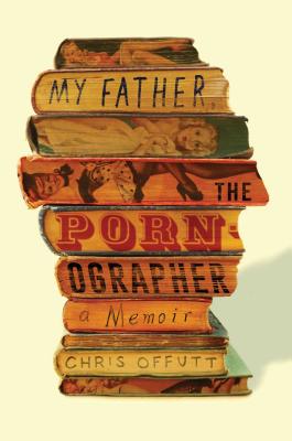 Cover Image for My Father, the Pornographer: A Memoir