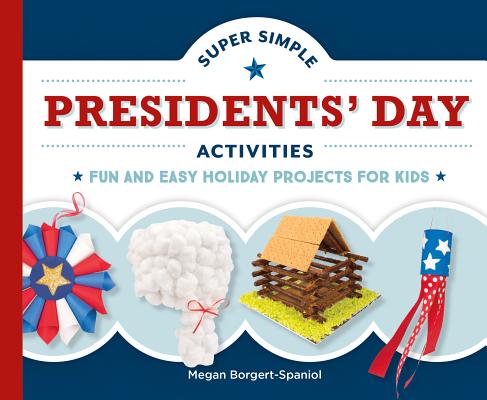Super Simple Presidents' Day Activities: Fun and Easy Holiday Projects for Kids (Super Simple Holidays) By Megan Borgert-Spaniol Cover Image