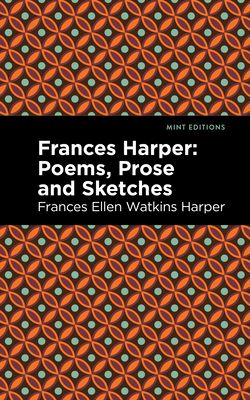 Frances Harper: Poems, Prose and Sketches By Frances Ellen Watkins Harper, Mint Editions (Contribution by) Cover Image