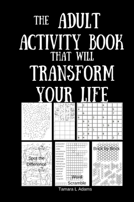 The Adult Activity Book That Will Transform Your Life By Tamara L. Adams Cover Image