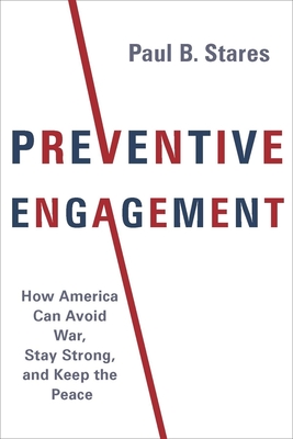 Preventive Engagement: How America Can Avoid War, Stay Strong, and Keep the Peace (Council on Foreign Relations Book)