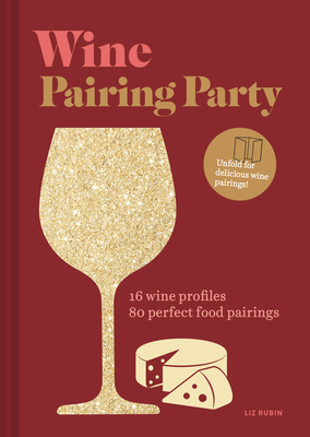 Wine Pairing Party hc: 16 wine profiles. 80 perfect food pairings. By Liz Rubin Cover Image