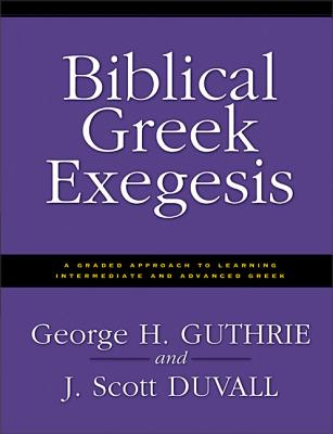 Biblical Greek Exegesis: A Graded Approach to Learning Intermediate and Advanced Greek Cover Image