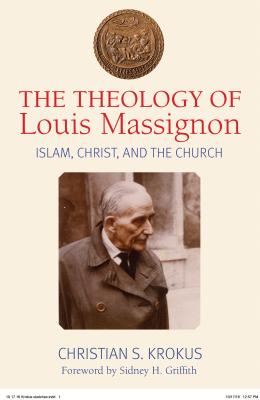 The Theology of Louis Massignon: Islam, Christ, and the Church By Christian Krokus, Christian S. Krokus Cover Image