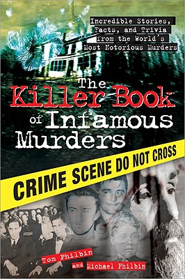 The Killer Book of Infamous Murders: Incredible Stories, Facts, and Trivia from the World's Most Notorious Murders By Tom Philbin, Michael Philbin Cover Image