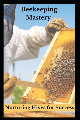 Beekeeping Mastery: Nurturing Hives for Success By Ehab Mahmoud Cover Image