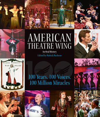 American Theatre Wing, an Oral History: 100 Years, 100 Voices, 100 Million Miracles Cover Image