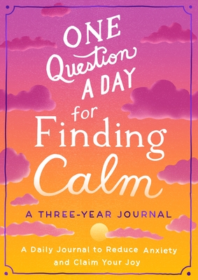 One Question a Day for Finding Calm: A Three-Year Journal: A Daily Journal to Reduce Anxiety and Claim Your Joy By Aimee Chase Cover Image