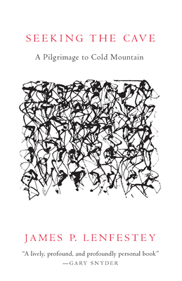 Seeking the Cave: A Pilgrimage to Cold Mountain By James P. Lenfestey Cover Image