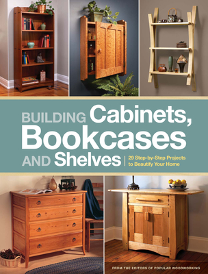 Building Cabinets, Bookcases & Shelves: 29 Step-by-Step Projects to Beautify Your Home Cover Image