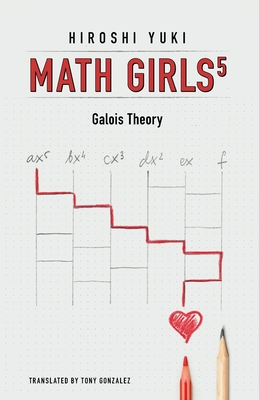 Math Girls 5: Galois Theory By Hiroshi Yuki, Tony Gonzalez (Translator) Cover Image