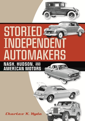 Storied Independent Automakers: Nash, Hudson, and American Motors (Great Lakes Books) By Charles K. Hyde Cover Image