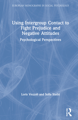 Using Intergroup Contact to Fight Prejudice and Negative Attitudes: Psychological Perspectives (European Monographs in Social Psychology) By Loris Vezzali, Sofia Stathi Cover Image