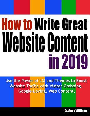 How to Write Great Website Content in 2019: Use the Power of Lsi and Themes to Boost Website Traffic with Visitor-Grabbing, Google-Loving Web Content (Webmaster #3) By Dr Andy Williams Cover Image