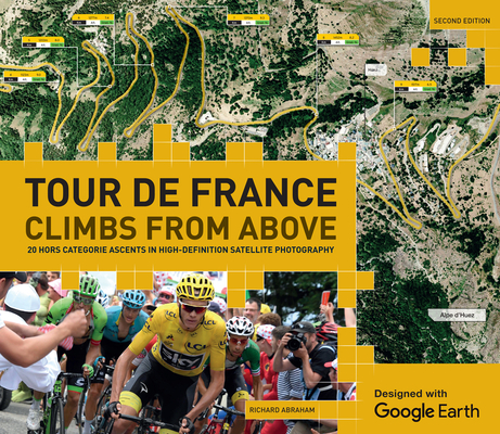 Tour de France Climbs from Above: 20 Hors Categorie Ascents in High-Definition Satellite Photography By Richard Abraham Cover Image