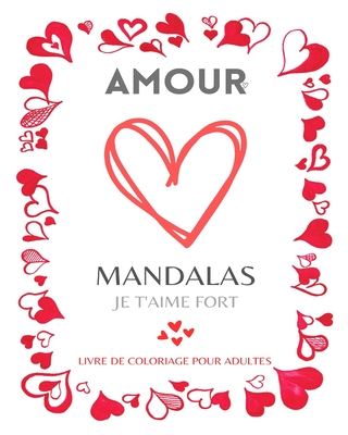 Mandalas de l'amour: Coloriages Mandalas avec de jolis motifs sur le thème de l'amour: Offrez ce cahier de coloriage Mandala unique à la pe