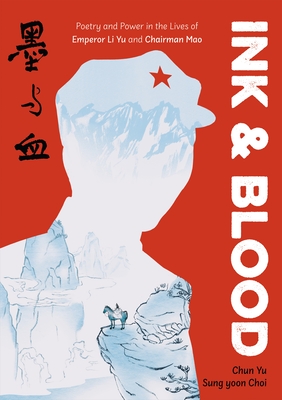 Ink & Blood: Poetry and Power in the Lives of Emperor Li Yu and Chairman Mao
