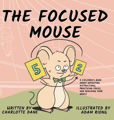 The Focused Mouse: A Children's Book About Defeating Distractions, Practicing Focus, and Reaching Your Goals By Charlotte Dane Cover Image