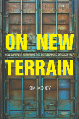 On New Terrain: How Capital Is Reshaping the Battleground of Class War By Kim Moody Cover Image