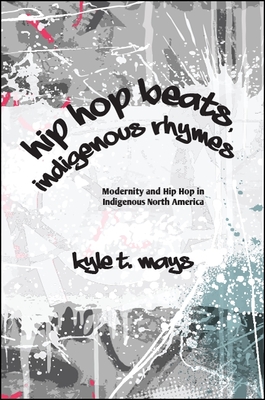 Hip Hop Beats, Indigenous Rhymes (Suny Series) By Kyle T. Mays Cover Image
