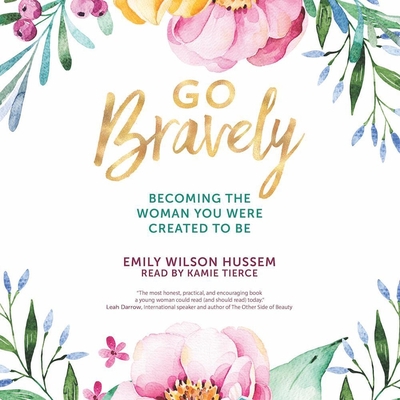Go Bravely: Becoming the Woman You Were Created to Be By Emily Wilson Hussem, Kamie Tierce, Kamie Tierce (Read by) Cover Image