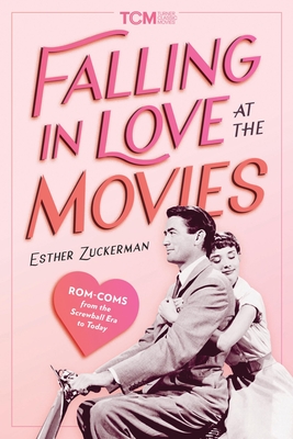 Falling in Love at the Movies: Rom Coms from the Screwball Era to Today (Turner Classic Movies)