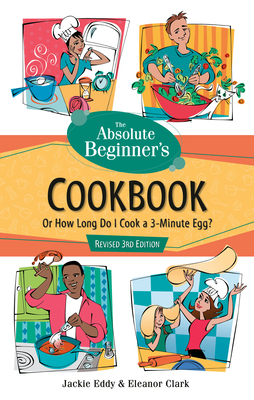 The Absolute Beginner's Cookbook, Revised 3rd Edition: Or How Long Do I Cook a 3-Minute Egg? (Absolute Beginner's Guide) cover