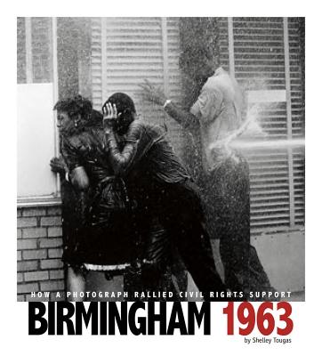 Birmingham 1963: How a Photograph Rallied Civil Rights Support (Captured History) By Shelley Tougas, Alexa Sandmann (Consultant), Kathleen Baxter (Consultant) Cover Image