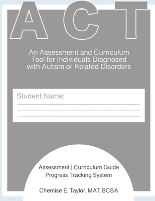 Assessment and Curriculum Tool (ACT): An Assessment and Curriculum Tool for Individuals Diagnosed with Autism or Related Disorders Cover Image
