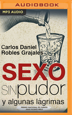 Sexo Sin Pudor: Y Algunas Lágrimas By Carlos Daniel Robles Grajales, Arturo Mercado (Read by) Cover Image