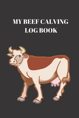 My Beef Calving log book: : Including calf id cow id birthday sex birthd weight notes, Record sheets to Track your Calves Cattle Cow Cover Image