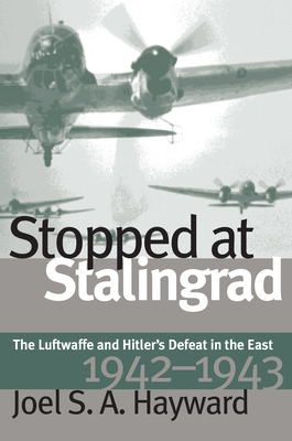 Stopped at Stalingrad: The Luftwaffe and Hitler's Defeat in the East, 1942-1943 (Modern War Studies)