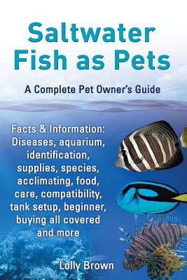 Saltwater Fish as Pets. Facts & Information: Diseases, Aquarium, Identification, Supplies, Species, Acclimating, Food, Care, Compatibility, Tank Setup Cover Image