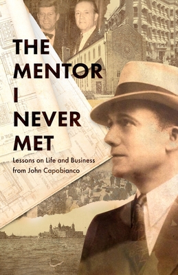 The Mentor I Never Met: Lessons on Life and Business from John Capobianco By Paul J. Scott Cover Image