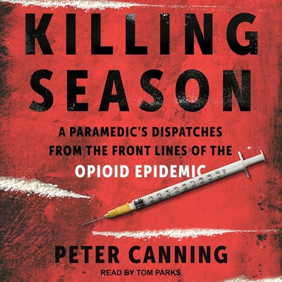 Killing Season Lib/E: A Paramedic's Dispatches from the Front Lines of the Opioid Epidemic Cover Image