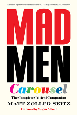 Mad Men Carousel (Paperback Edition): The Complete Critical Companion By Matt Zoller Seitz, Megan Abbott (Foreword by), Max Dalton (Illustrator) Cover Image
