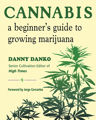 Cannabis: A Beginner's Guide to Growing Marijuana By Danny Danko, Jorge Cervantes (Foreword by) Cover Image