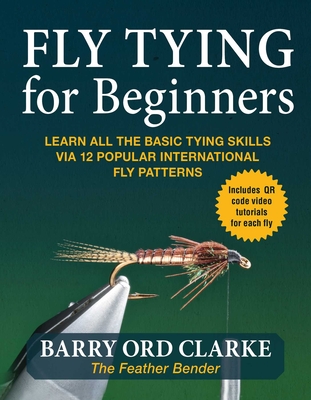 Flytying for Beginners: Learn All the Basic Tying Skills via 12 Popular International Fly Patterns By Barry Ord Clarke Cover Image