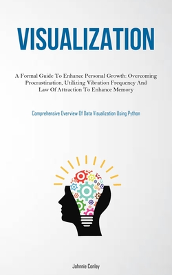 Visualization: A Formal Guide To Enhance Personal Growth: Overcoming  Procrastination, Utilizing Vibration Frequency And Law Of Attraction To  Enhance M (Paperback)