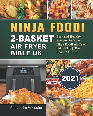 Ninja Foodi 2-Basket Air Fryer Bible UK 2021: Easy and Healthy